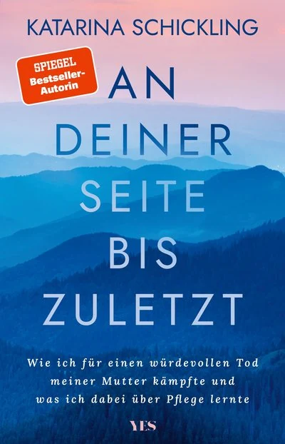 Buchcover „An deiner Seite bis zuletzt“ von Katarina Schickling: Wie ich für einen würdevollen Tod meiner Mutter kämpfte und was ich dabei über Pflege lernte